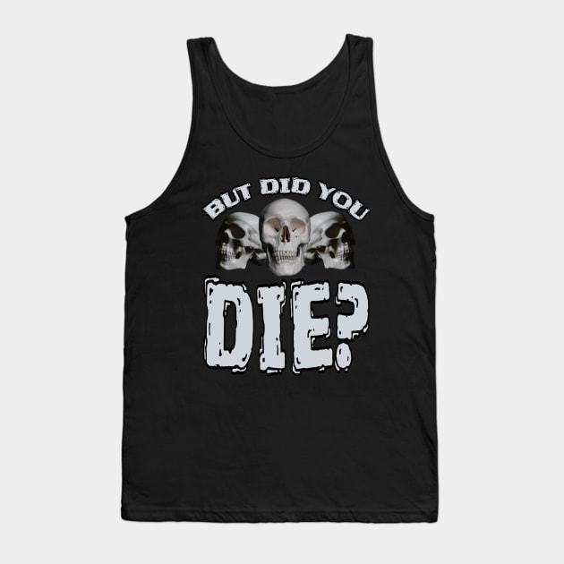 But Did You DIE? Tank Top by Duds4Fun